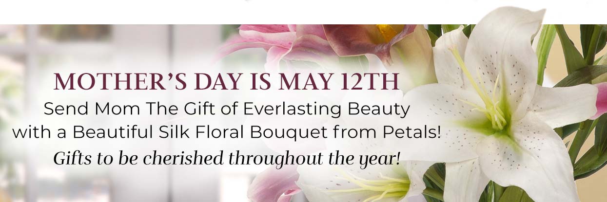 This Mother’s Day, send Mom the Gift of Everlasting Beauty with a Handcrafted Silk Flower Arrangement from Petals!